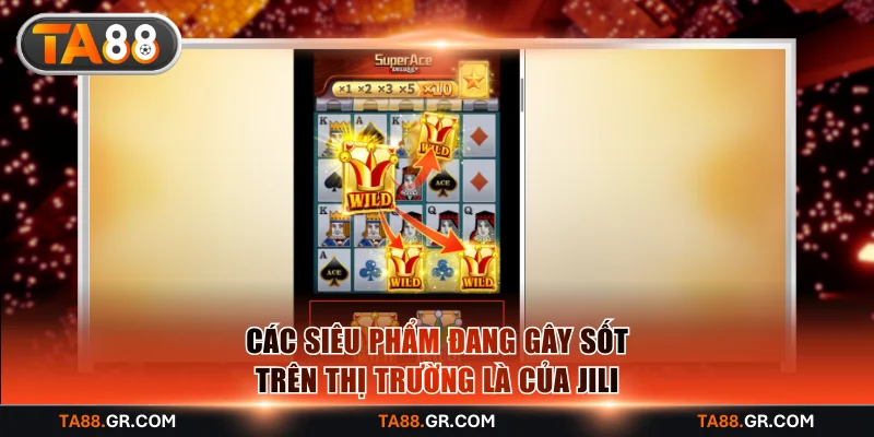 Các siêu phẩm đang gây sốt trên thị trường là của Jili