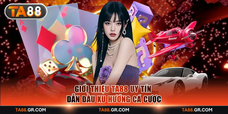Giới thiệu TA88 uy tín dẫn đầu xu hướng cá cược