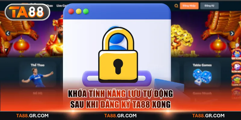Khóa tính năng lưu tự động sau khi đăng ký TA88 xong