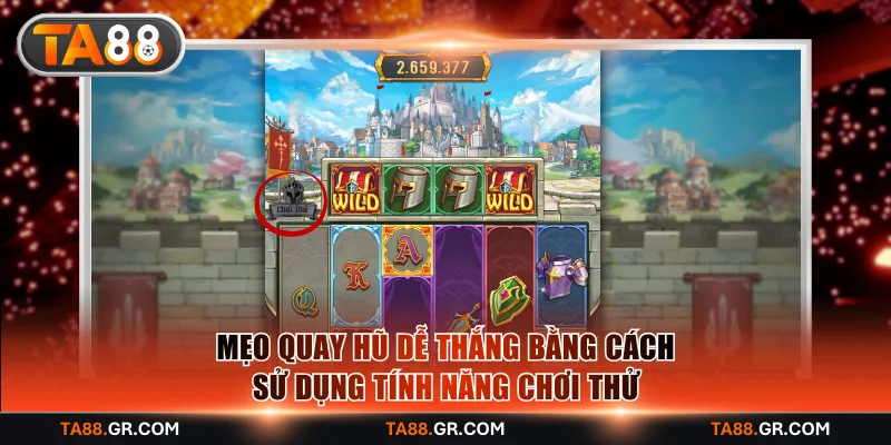 Mẹo quay hũ dễ thắng bằng cách sử dụng tính năng chơi thử