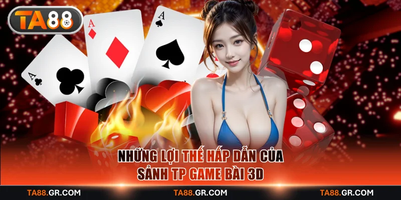 Những lợi thế hấp dẫn của sảnh TP Game Bài 3D