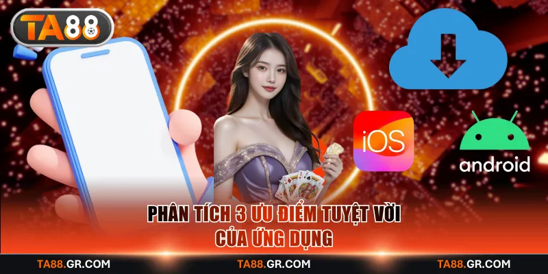 Phân tích 3 ưu điểm tuyệt vời của ứng dụng