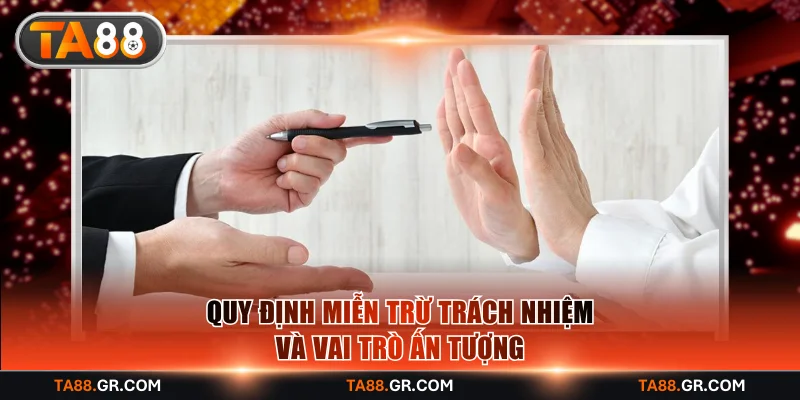 Quy định miễn trừ trách nhiệm và vai trò ấn tượng