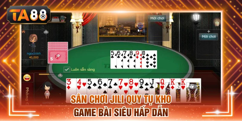 Sân chơi Jili quy tụ kho game bài siêu hấp dẫn