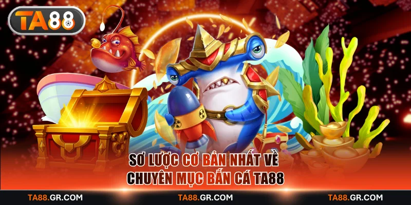 Sơ lược cơ bản nhất về chuyên mục bắn cá TA88