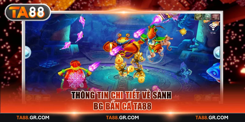 Thông tin chi tiết về sảnh BG bắn cá TA88