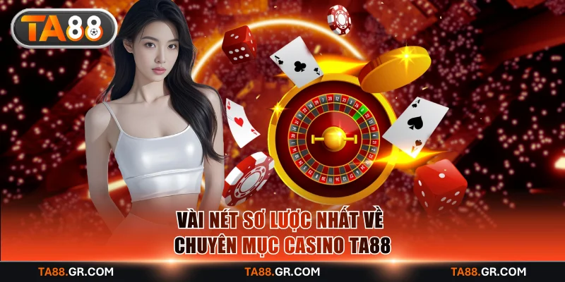 Vài nét sơ lược nhất về chuyên mục casino TA88